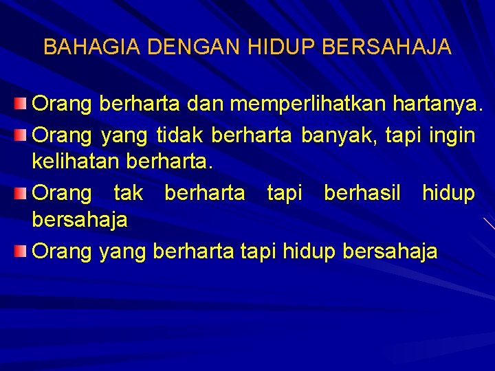 BAHAGIA DENGAN HIDUP BERSAHAJA Orang berharta dan memperlihatkan hartanya. Orang yang tidak berharta banyak,