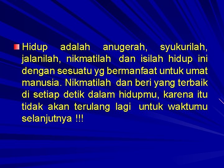 Hidup adalah anugerah, syukurilah, jalanilah, nikmatilah dan isilah hidup ini dengan sesuatu yg bermanfaat