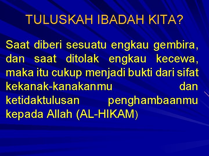 TULUSKAH IBADAH KITA? Saat diberi sesuatu engkau gembira, dan saat ditolak engkau kecewa, maka