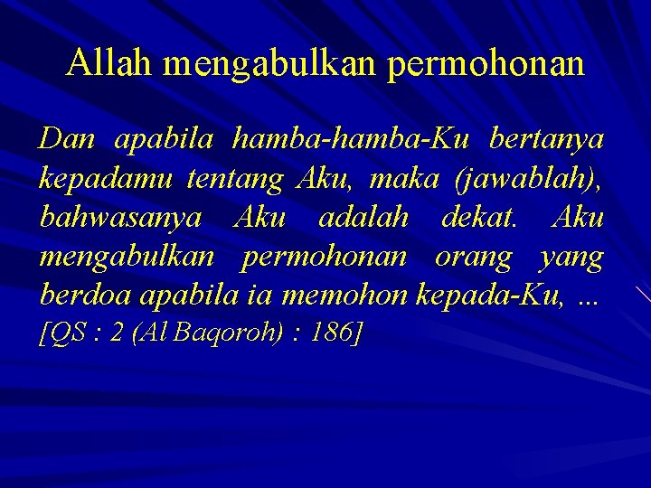 Allah mengabulkan permohonan Dan apabila hamba-Ku bertanya kepadamu tentang Aku, maka (jawablah), bahwasanya Aku