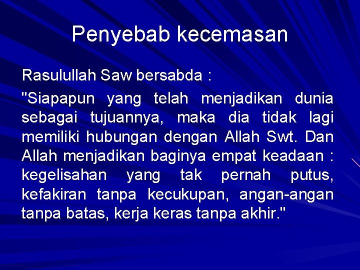 Penyebab kecemasan Rasulullah Saw bersabda : "Siapapun yang telah menjadikan dunia sebagai tujuannya, maka