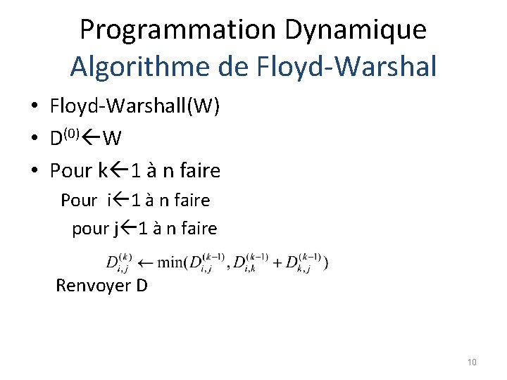 Programmation Dynamique Algorithme de Floyd-Warshal • Floyd-Warshall(W) • D(0) W • Pour k 1