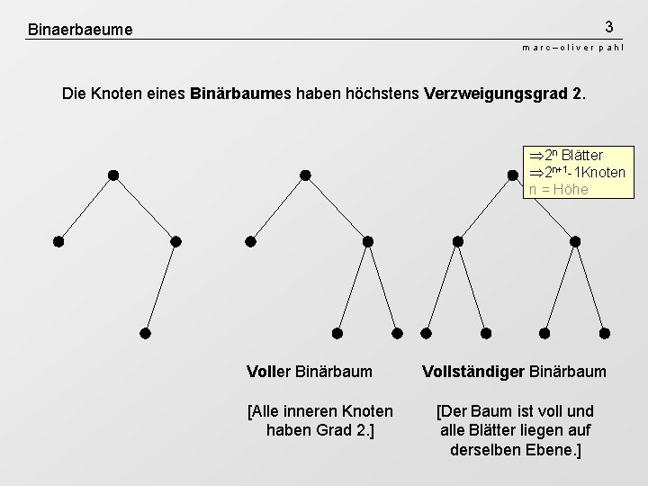 3 Binaerbaeume marc–oliver pahl Die Knoten eines Binärbaumes haben höchstens Verzweigungsgrad 2. Þ 2