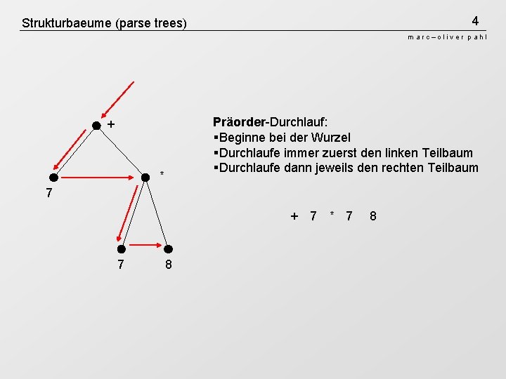 4 Strukturbaeume (parse trees) marc–oliver pahl Präorder-Durchlauf: §Beginne bei der Wurzel §Durchlaufe immer zuerst