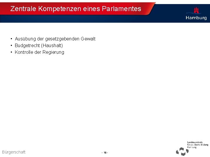 Zentrale Kompetenzen eines Parlamentes • Ausübung der gesetzgebenden Gewalt • Budgetrecht (Haushalt) • Kontrolle