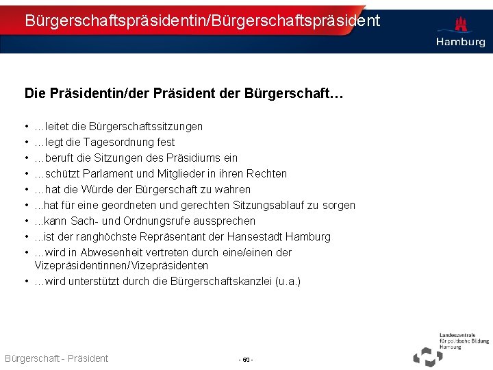 Bürgerschaftspräsidentin/Bürgerschaftspräsident Die Präsidentin/der Präsident der Bürgerschaft… • • • …leitet die Bürgerschaftssitzungen …legt die