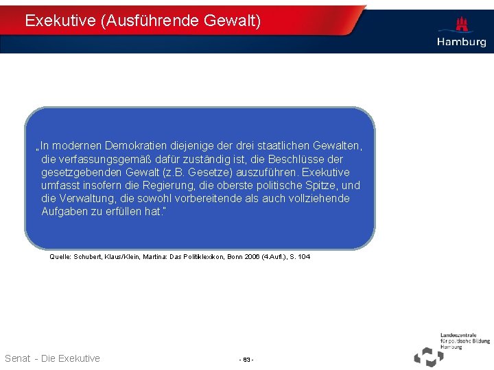 Exekutive (Ausführende Gewalt) „In modernen Demokratien diejenige der drei staatlichen Gewalten, die verfassungsgemäß dafür