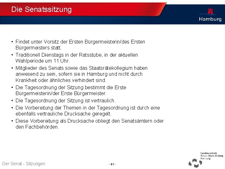 Die Senatssitzung • Findet unter Vorsitz der Ersten Bürgermeisterin/des Ersten Bürgermeisters statt. • Traditionell