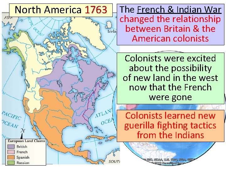 North America 1763 The French & Indian War changed the relationship between Britain &