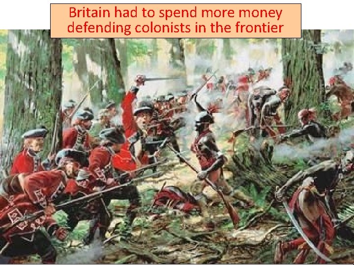 Britain had to spend more money Pontiac’s Rebellion, 1763 defending colonists in the frontier