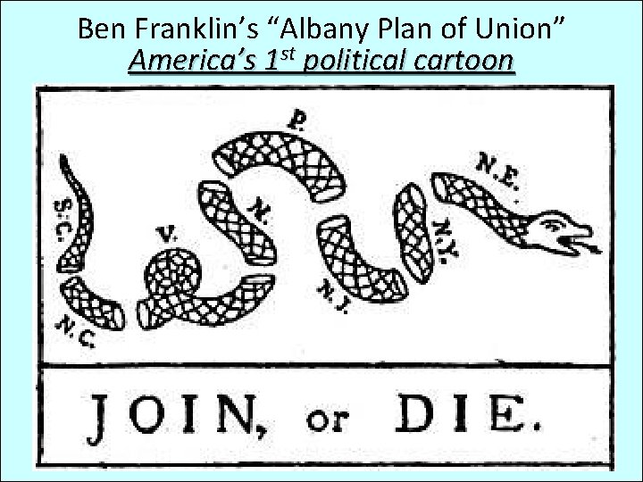 Ben Franklin’s “Albany Plan of Union” America’s 1 st political cartoon 