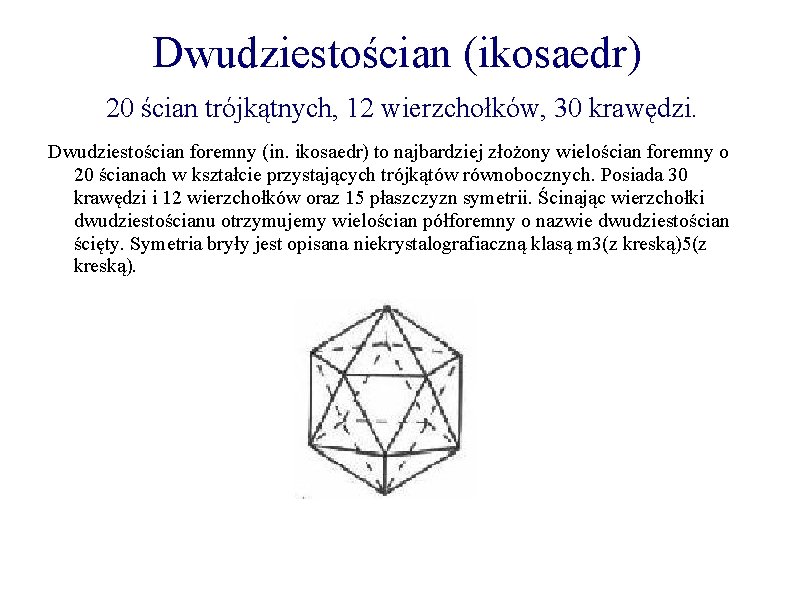 Dwudziestościan (ikosaedr) 20 ścian trójkątnych, 12 wierzchołków, 30 krawędzi. Dwudziestościan foremny (in. ikosaedr) to