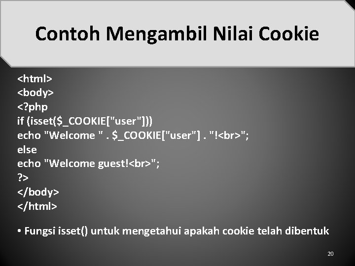 Contoh Mengambil Nilai Cookie <html> <body> <? php if (isset($_COOKIE["user"])) echo "Welcome ". $_COOKIE["user"].