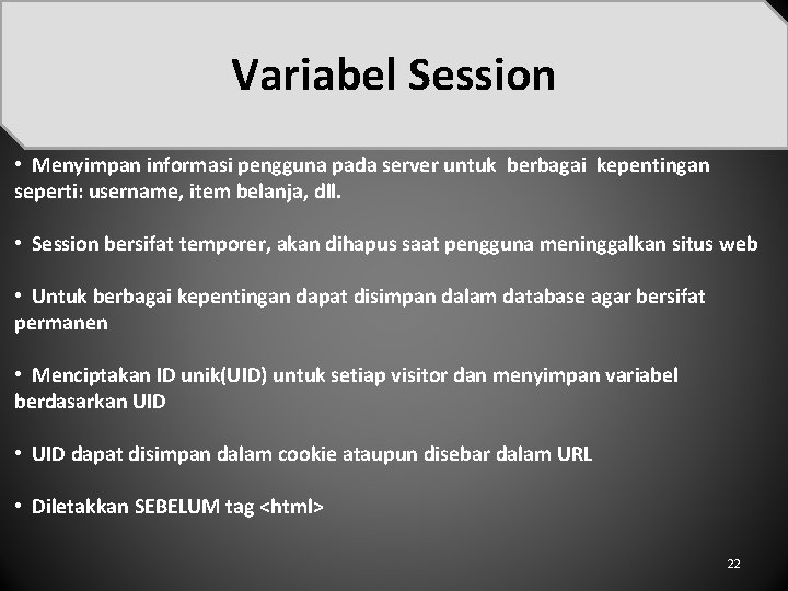 Variabel Session • Menyimpan informasi pengguna pada server untuk berbagai kepentingan seperti: username, item