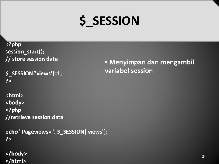 $_SESSION <? php session_start(); // store session data $_SESSION['views']=1; ? > • Menyimpan dan
