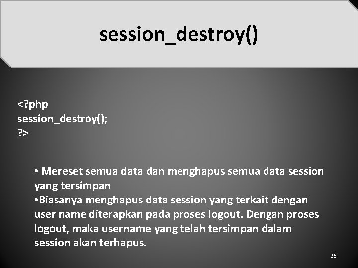 session_destroy() <? php session_destroy(); ? > • Mereset semua data dan menghapus semua data