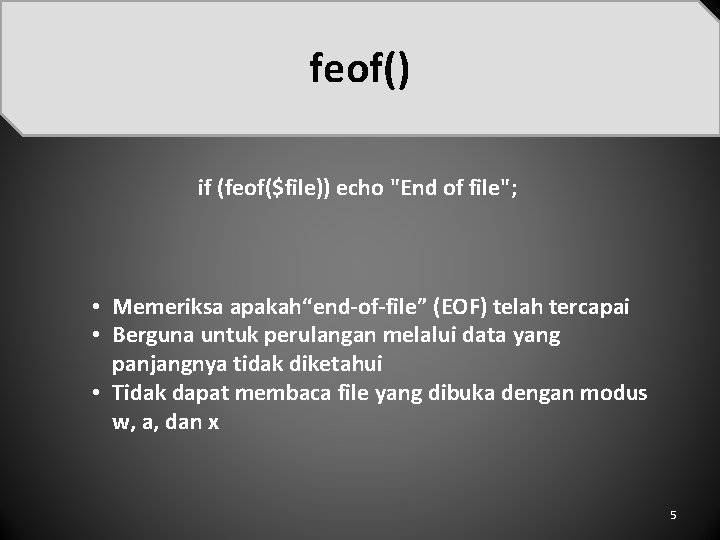 feof() if (feof($file)) echo "End of file"; • Memeriksa apakah“end-of-file” (EOF) telah tercapai •