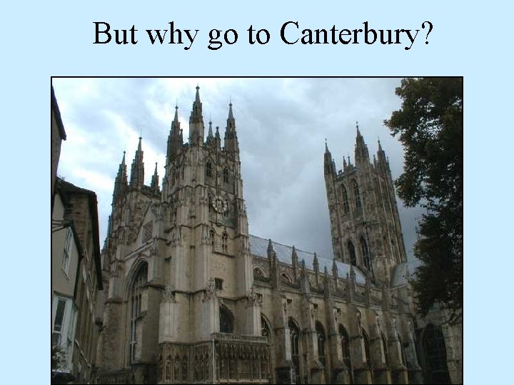 But why go to Canterbury? 