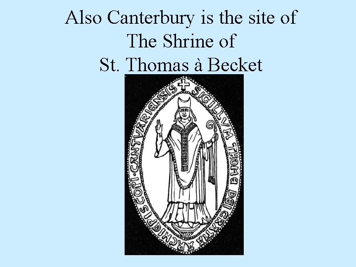 Also Canterbury is the site of The Shrine of St. Thomas à Becket 