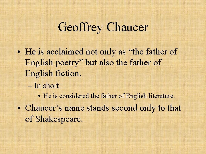 Geoffrey Chaucer • He is acclaimed not only as “the father of English poetry”