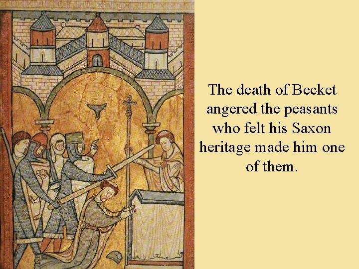 The death of Becket angered the peasants who felt his Saxon heritage made him