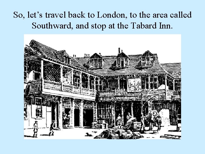 So, let’s travel back to London, to the area called Southward, and stop at