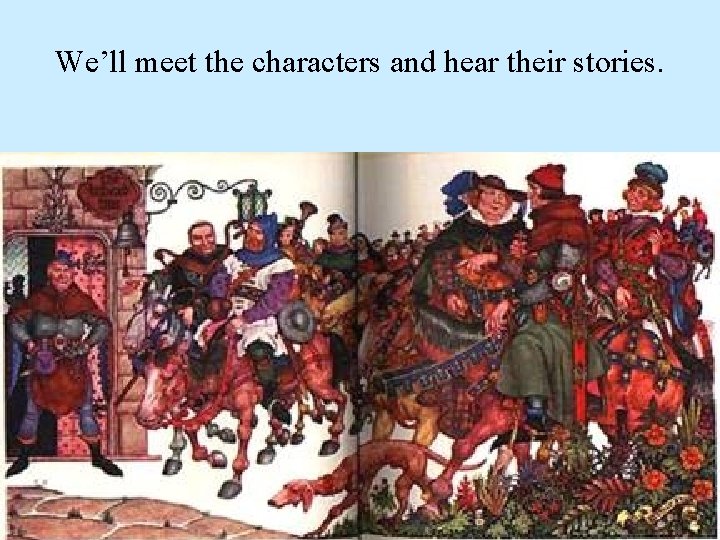 We’ll meet the characters and hear their stories. 