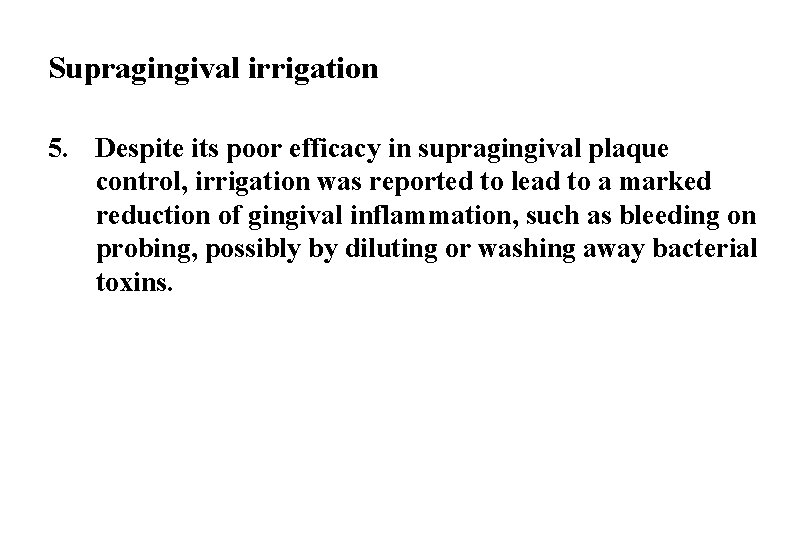 Supragingival irrigation 5. Despite its poor efficacy in supragingival plaque control, irrigation was reported