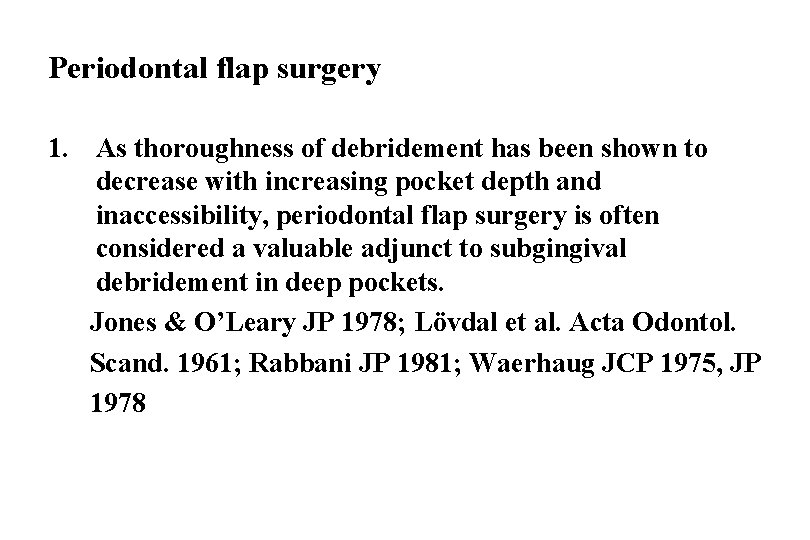 Periodontal flap surgery 1. As thoroughness of debridement has been shown to decrease with