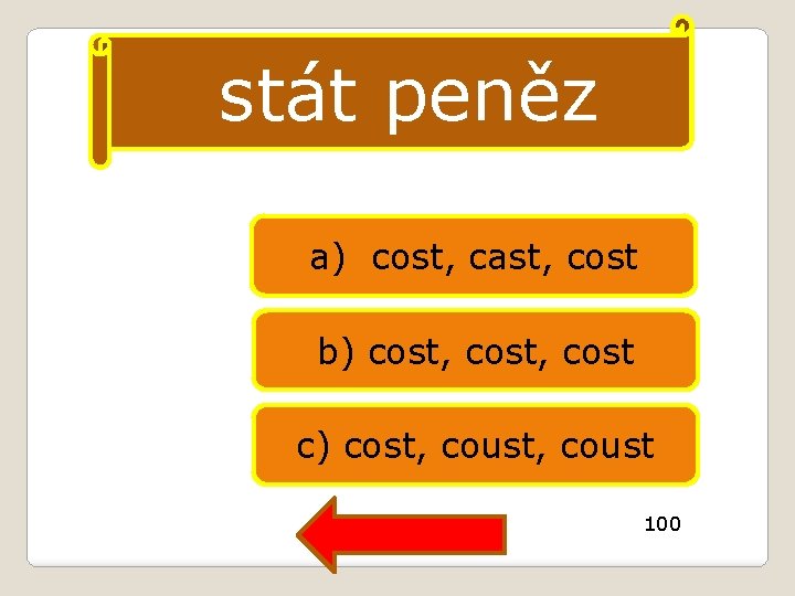 stát peněz a) cost, cast, cost b) cost, cost c) cost, coust 100 