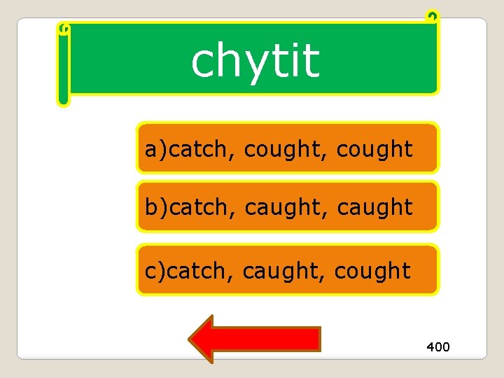 chytit a)catch, cought b)catch, caught c)catch, caught, cought 400 