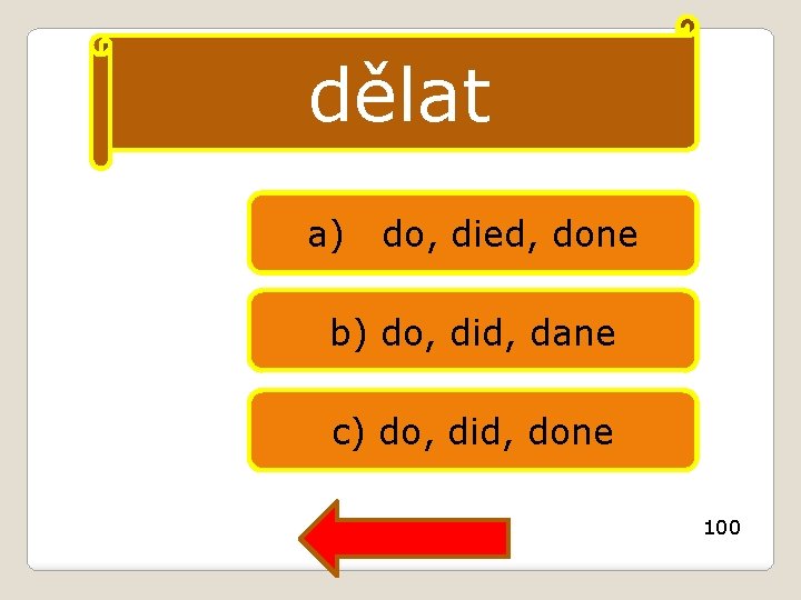 dělat a) do, died, done b) do, did, dane c) do, did, done 100