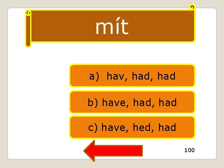 mít a) hav, had b) have, had c) have, hed, had 100 