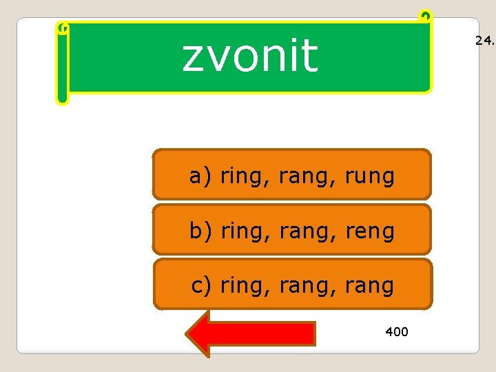 zvonit 24. a) ring, rang, rung b) ring, rang, reng c) ring, rang 400