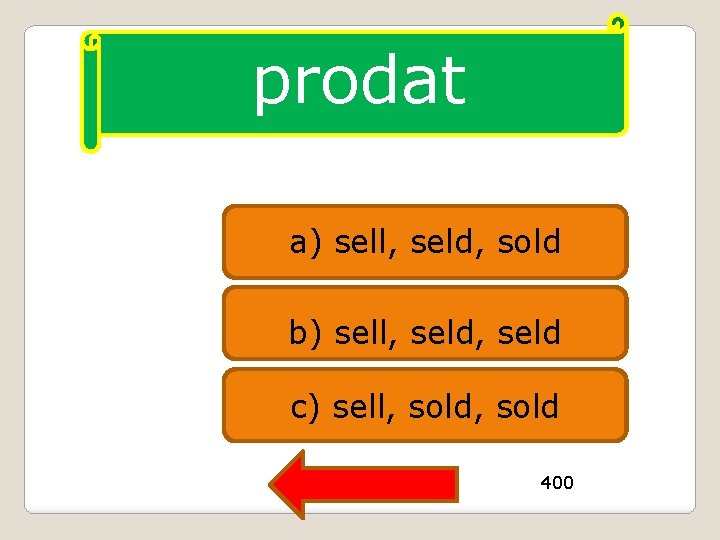 prodat a) sell, seld, sold b) sell, seld c) sell, sold 400 