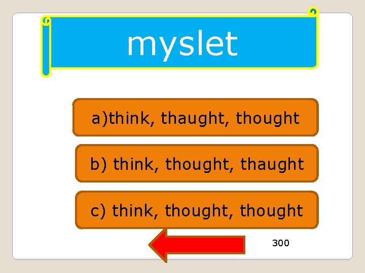 myslet a)think, thaught, thought b) think, thought, thaught c) think, thought 300 