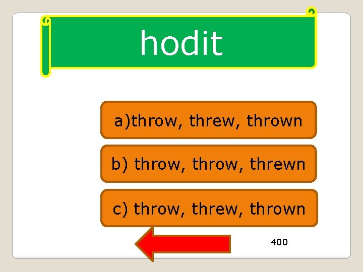 hodit a)throw, threw, thrown b) throw, threwn c) throw, threw, thrown 400 