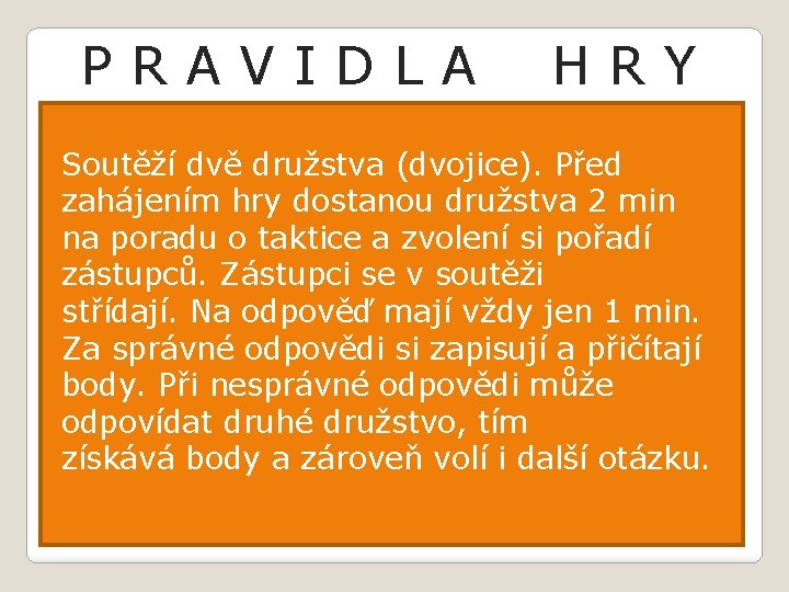 PRAVIDLA HRY Soutěží dvě družstva (dvojice). Před zahájením hry dostanou družstva 2 min na