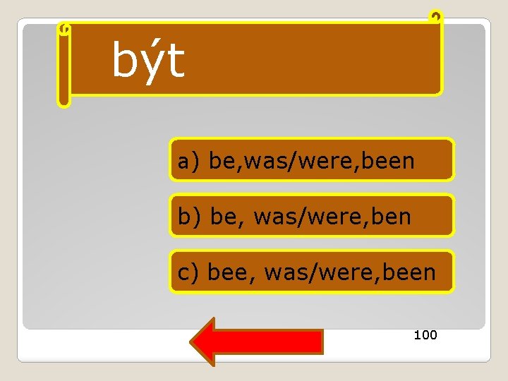 být a) be, was/were, been b) be, was/were, ben c) bee, was/were, been 100
