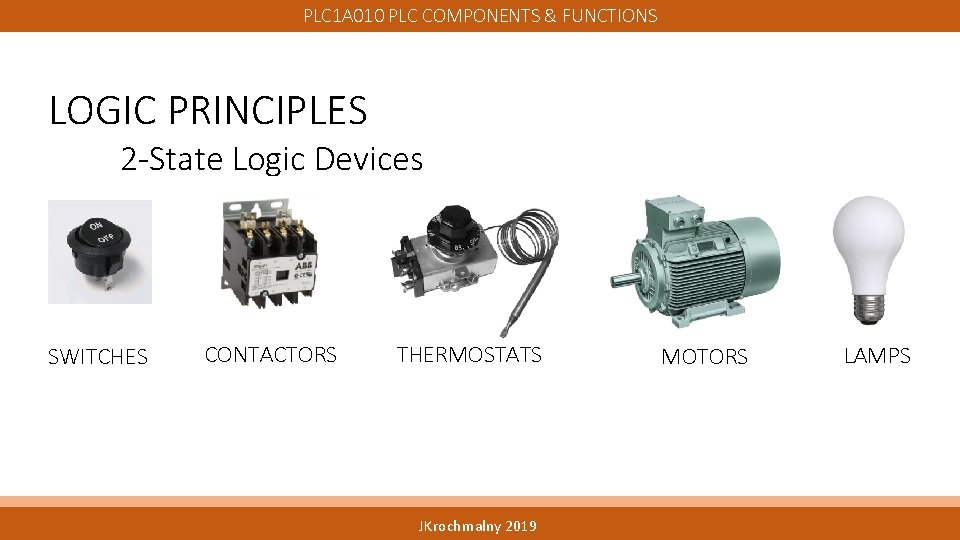 PLC 1 A 010 PLC COMPONENTS & FUNCTIONS LOGIC PRINCIPLES 2 -State Logic Devices