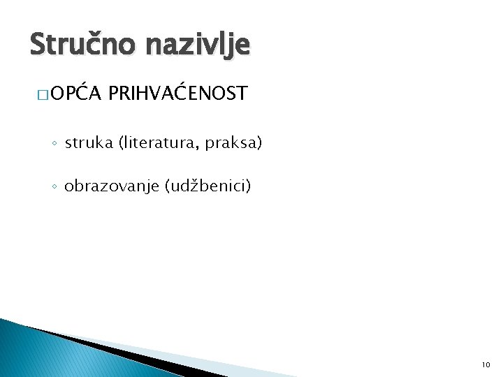 Stručno nazivlje � OPĆA PRIHVAĆENOST ◦ struka (literatura, praksa) ◦ obrazovanje (udžbenici) 10 