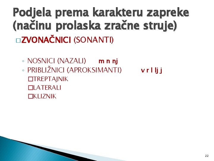 Podjela prema karakteru zapreke (načinu prolaska zračne struje) � ZVONAČNICI (SONANTI) ◦ NOSNICI (NAZALI)