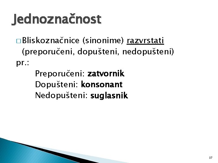 Jednoznačnost � Bliskoznačnice (sinonime) razvrstati (preporučeni, dopušteni, nedopušteni) pr. : Preporučeni: zatvornik Dopušteni: konsonant