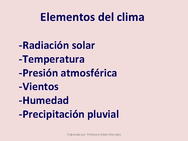 Elementos del clima -Radiación solar -Temperatura -Presión atmosférica -Vientos -Humedad -Precipitación pluvial Elaborado por: