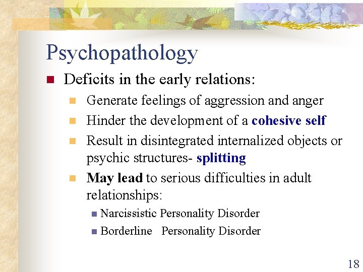 Psychopathology n Deficits in the early relations: n n Generate feelings of aggression and