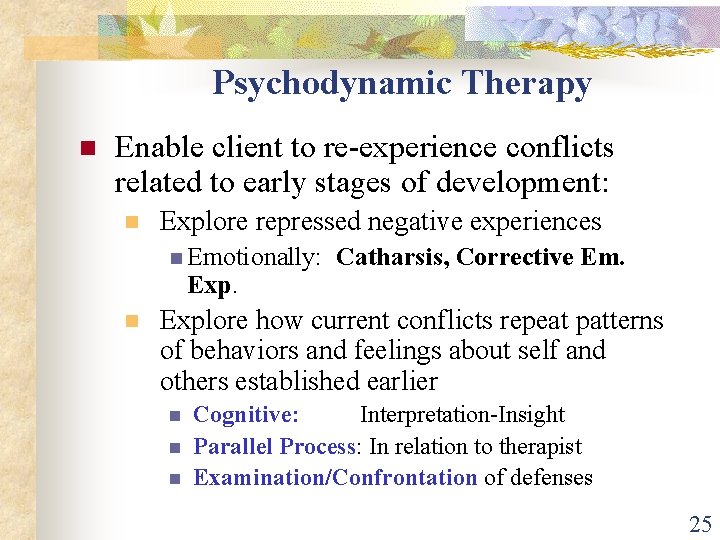  Psychodynamic Therapy n Enable client to re-experience conflicts related to early stages of
