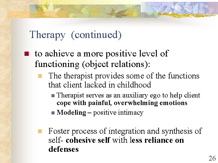 Therapy (continued) n to achieve a more positive level of functioning (object relations): n