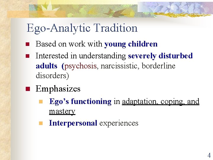Ego-Analytic Tradition n Based on work with young children Interested in understanding severely disturbed