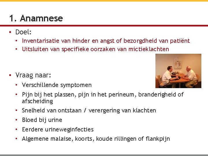 1. Anamnese • Doel: • Inventarisatie van hinder en angst of bezorgdheid van patiënt