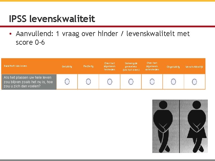 IPSS levenskwaliteit • Aanvullend: 1 vraag over hinder / levenskwaliteit met score 0 -6